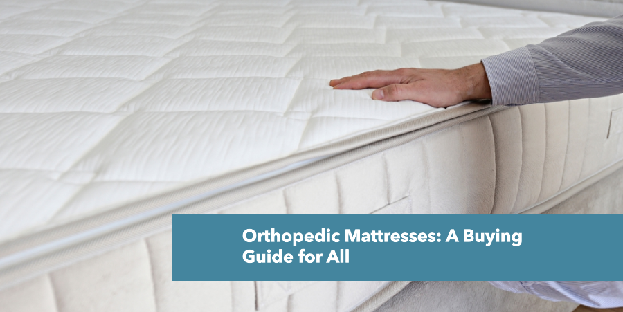 Orthopedic Mattress: A Buying Guide for All